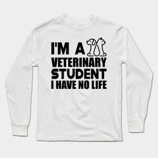 Veterinary Student - I'm a veterinary student I have no life Long Sleeve T-Shirt